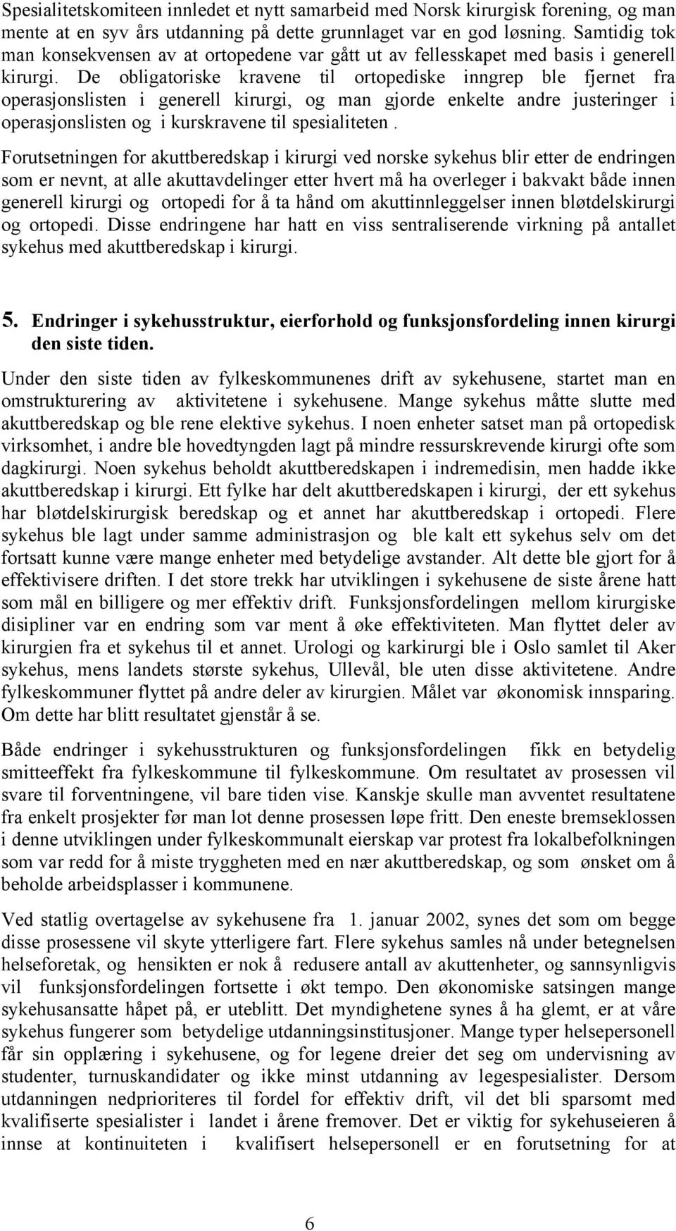 De obligatoriske kravene til ortopediske inngrep ble fjernet fra operasjonslisten i generell kirurgi, og man gjorde enkelte andre justeringer i operasjonslisten og i kurskravene til spesialiteten.