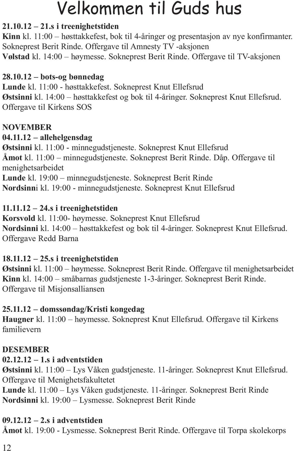 Sokneprest Knut Ellefsrud Østsinni kl. 14:00 høsttakkefest og bok til 4-åringer. Sokneprest Knut Ellefsrud. Offergave til Kirkens SOS NOVEMBER 04.11.12 allehelgensdag Østsinni kl.