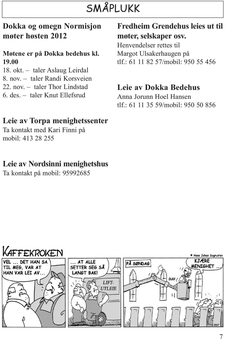 Henvendelser rettes til Margot Ulsakerhaugen på tlf.: 61 11 82 57/mobil: 950 55 456 Leie av Dokka Bedehus Anna Jorunn Hoel Hansen tlf.