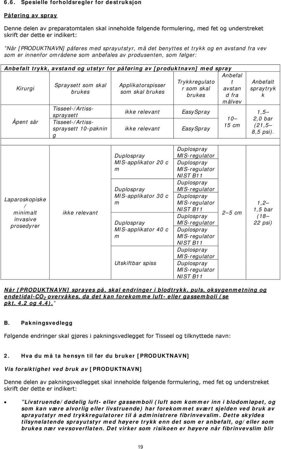 so skal 10-paknin g so skal Trykkregulato r so skal Anbefal t avstan d fra ålvev 10 15 c spraytryk k (2 Laparoskopiske / inialt invasive prosedyrer MIS-applikator 20 c MIS-applikator 30 c