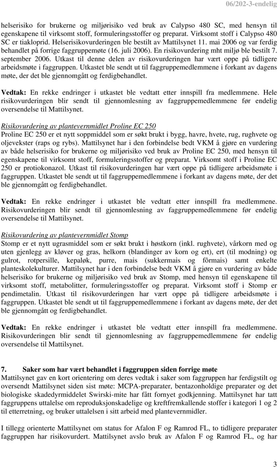 Utkast til denne delen av risikovurderingen har vært oppe på tidligere arbeidsmøte i faggruppen.