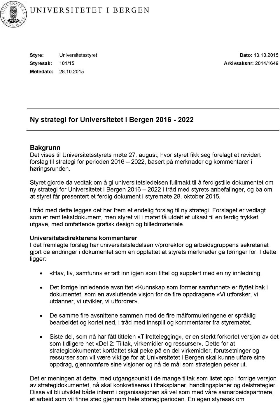 Styret gjorde da vedtak om å gi universitetsledelsen fullmakt til å ferdigstille dokumentet om ny strategi for Universitetet i Bergen 2016 2022 i tråd med styrets anbefalinger, og ba om at styret får