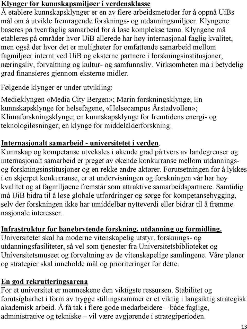 Klyngene må etableres på områder hvor UiB allerede har høy internasjonal faglig kvalitet, men også der hvor det er muligheter for omfattende samarbeid mellom fagmiljøer internt ved UiB og eksterne