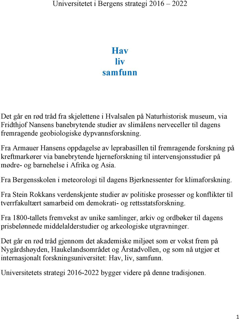 Fra Armauer Hansens oppdagelse av leprabasillen til fremragende forskning på kreftmarkører via banebrytende hjerneforskning til intervensjonsstudier på mødre- og barnehelse i Afrika og Asia.