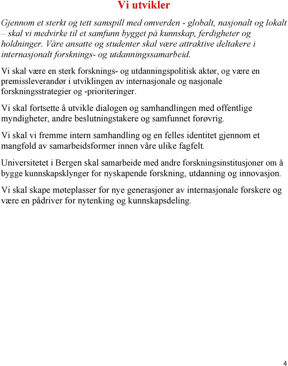 Vi skal være en sterk forsknings- og utdanningspolitisk aktør, og være en premissleverandør i utviklingen av internasjonale og nasjonale forskningsstrategier og -prioriteringer.