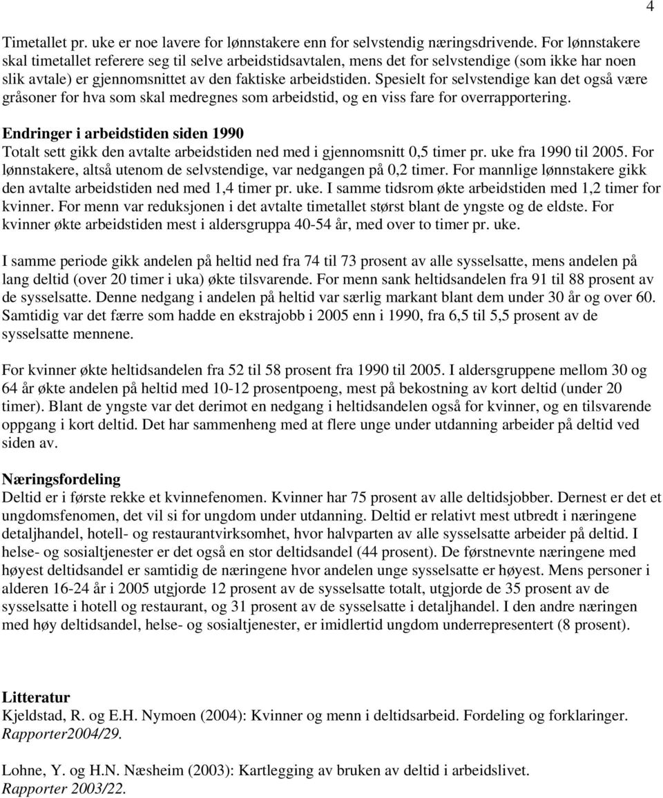 Spesielt for selvstendige kan det også være gråsoner for hva som skal medregnes som arbeidstid, og en viss fare for overrapportering.