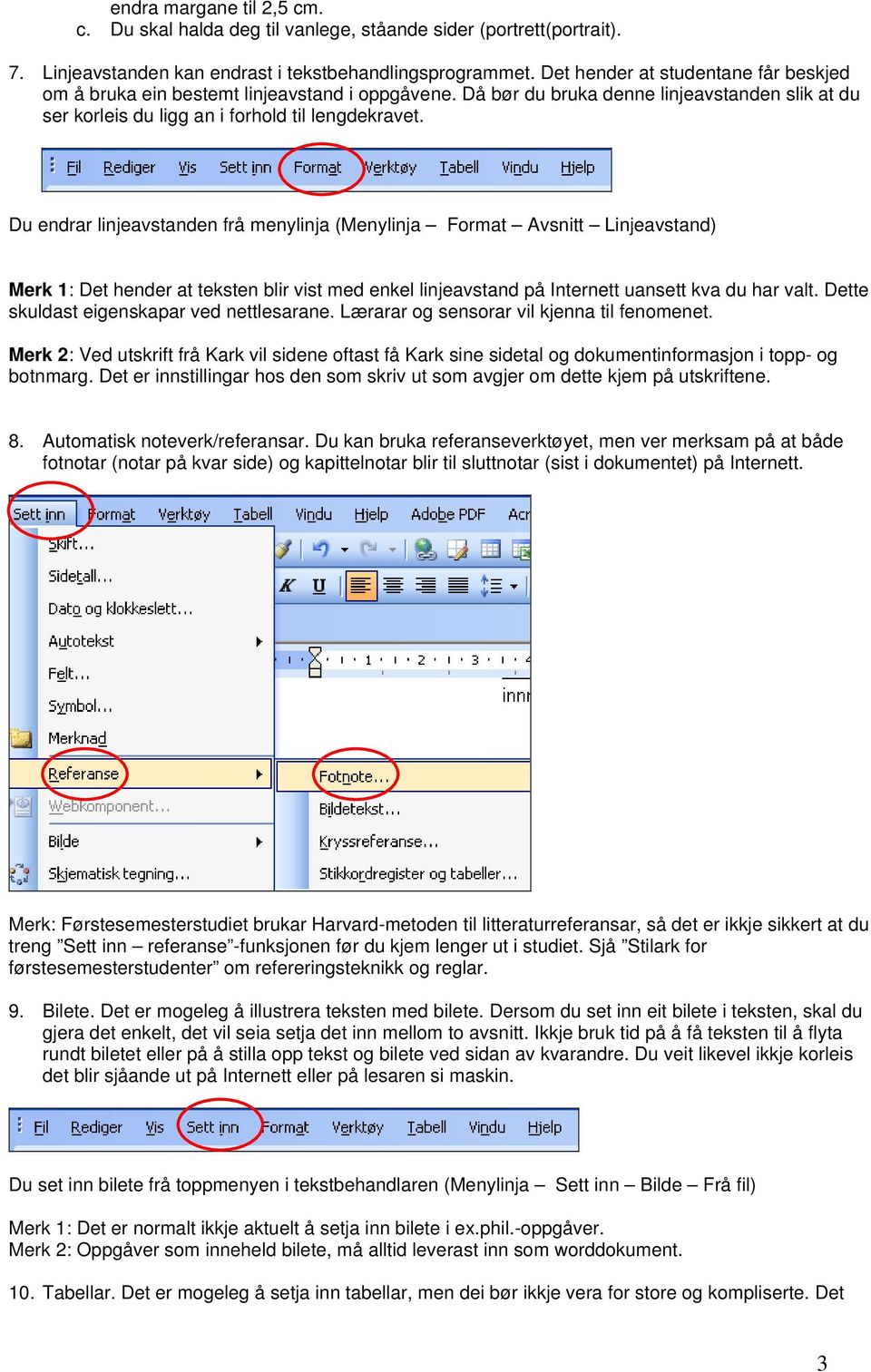 Du endrar linjeavstanden frå menylinja (Menylinja Format Avsnitt Linjeavstand) Merk 1: Det hender at teksten blir vist med enkel linjeavstand på Internett uansett kva du har valt.