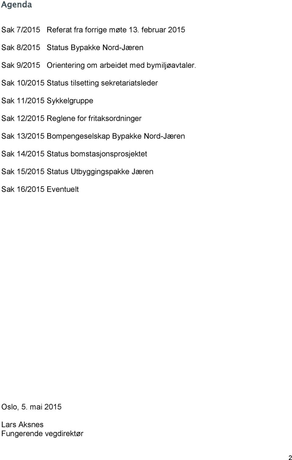 Sak 10/2015 Status tilsetting sekretariatsleder Sak 11/2015 Sykkelgruppe Sak 12/2015 Reglene for fritaksordninger Sak