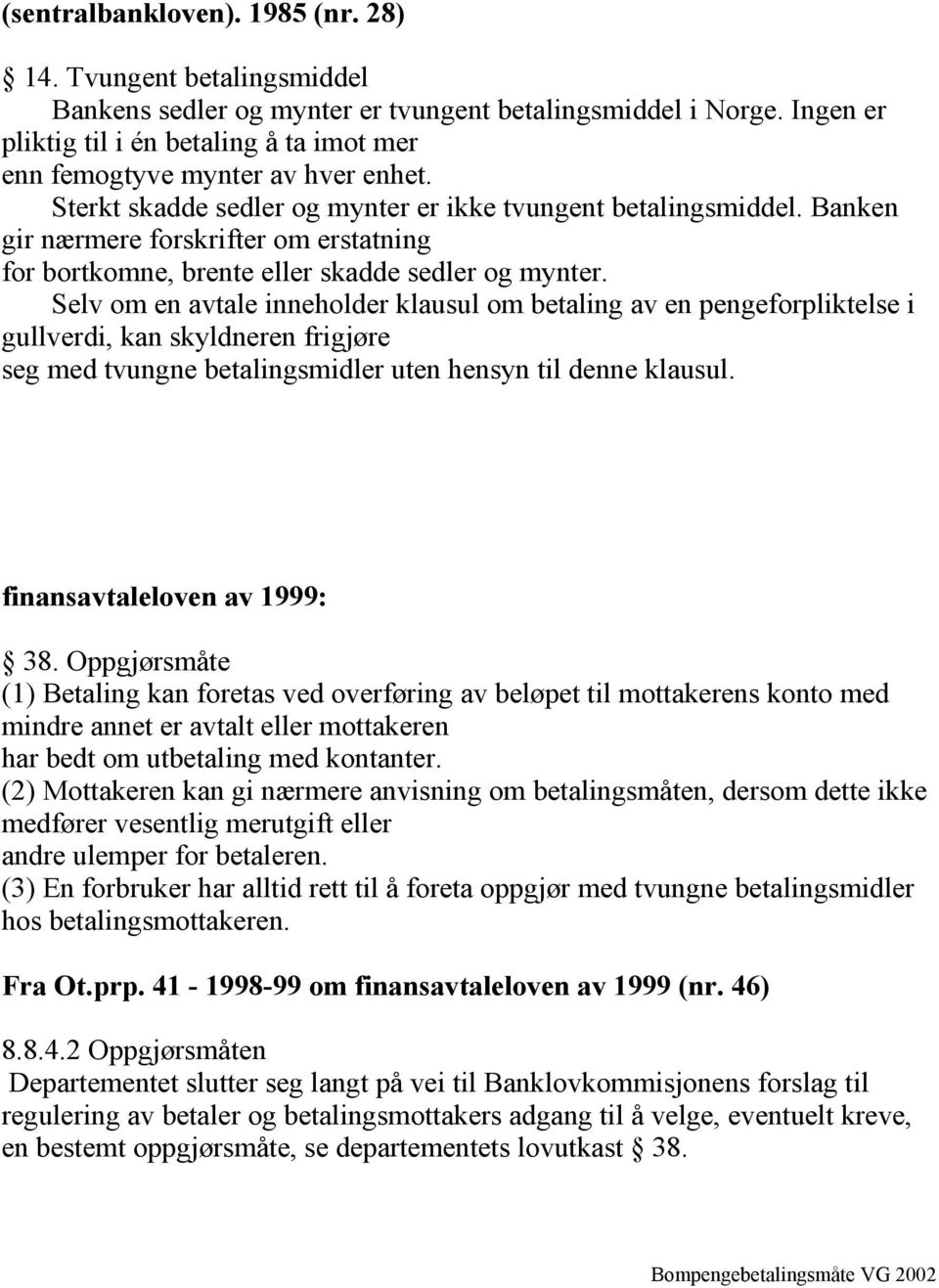 Banken gir nærmere forskrifter om erstatning for bortkomne, brente eller skadde sedler og mynter.