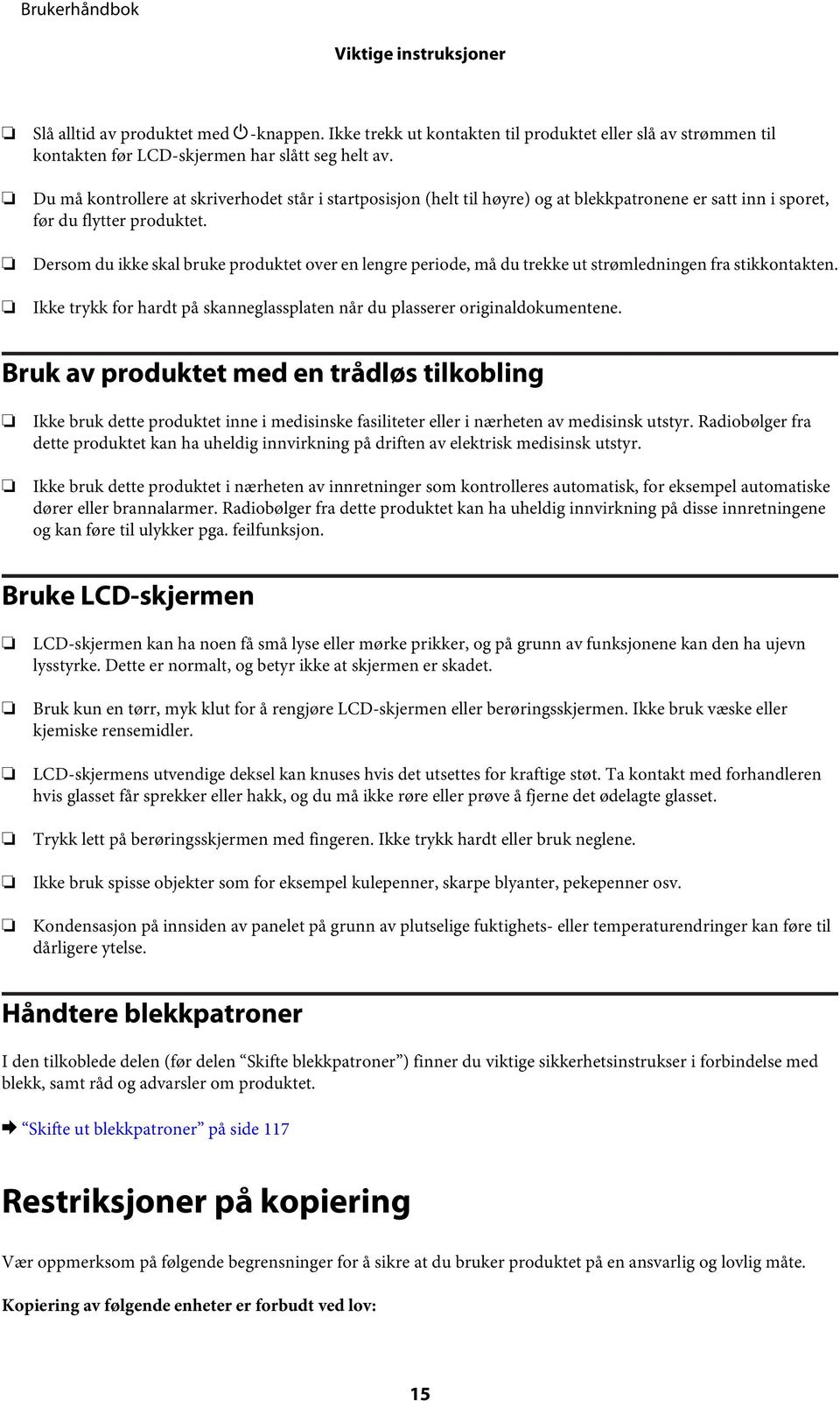 Dersom du ikke skal bruke produktet over en lengre periode, må du trekke ut strømledningen fra stikkontakten. Ikke trykk for hardt på skanneglassplaten når du plasserer originaldokumentene.