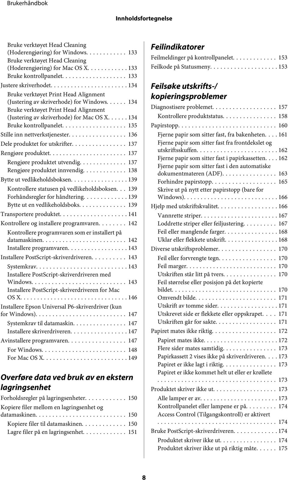 .. 134 Bruke kontrollpanelet... 135 Stille inn nettverkstjenester... 136 Dele produktet for utskrifter... 137 Rengjøre produktet... 137 Rengjøre produktet utvendig... 137 Rengjøre produktet innvendig.