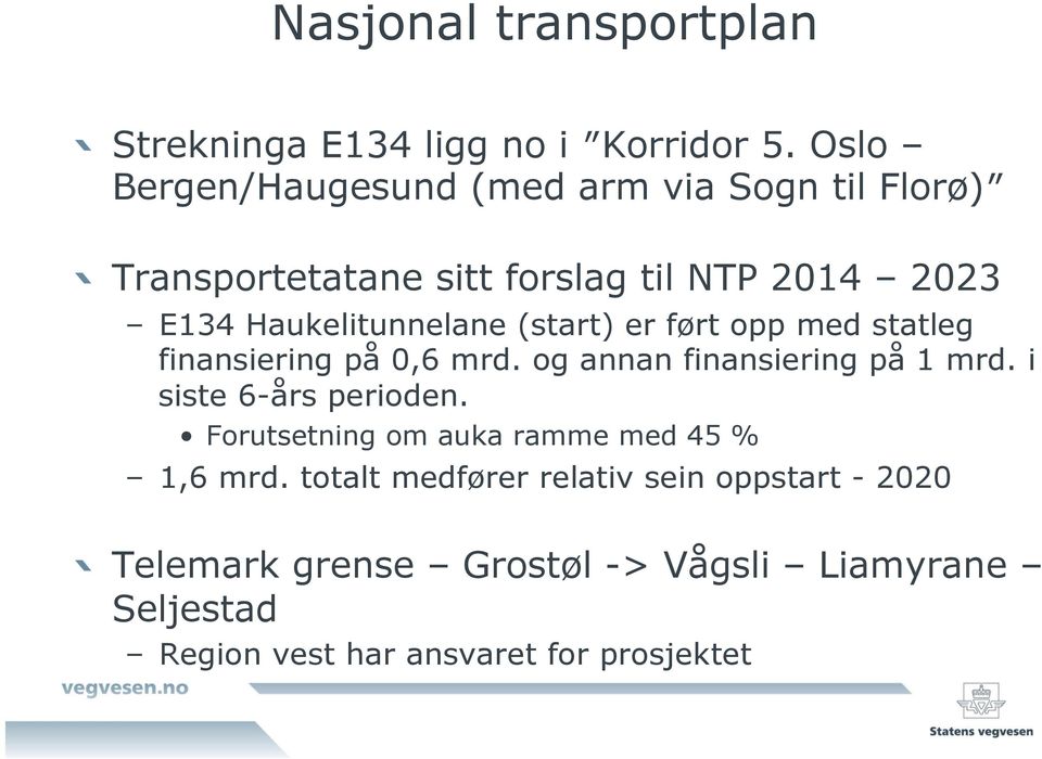 0,6 mrd. og annan finansiering på 1 mrd. i siste 6-års perioden. Forutsetning om auka ramme med 45 % 1,6 mrd.