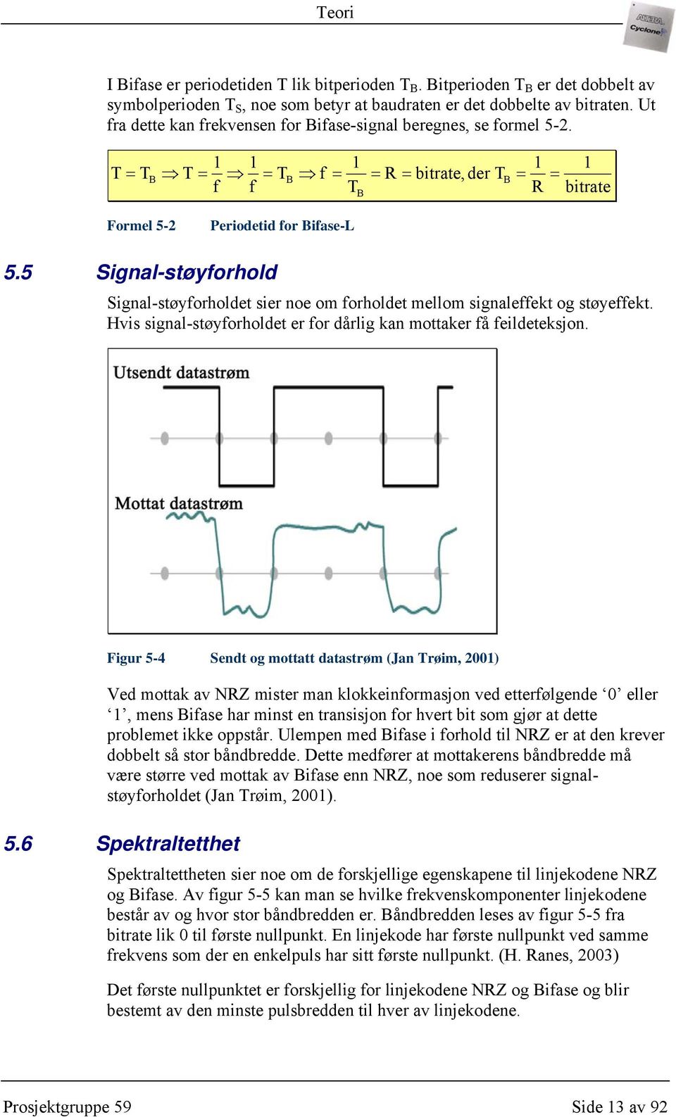 5 Signal-støyforhold Signal-støyforholdet sier noe om forholdet mellom signaleffekt og støyeffekt. Hvis signal-støyforholdet er for dårlig kan mottaker få feildeteksjon.