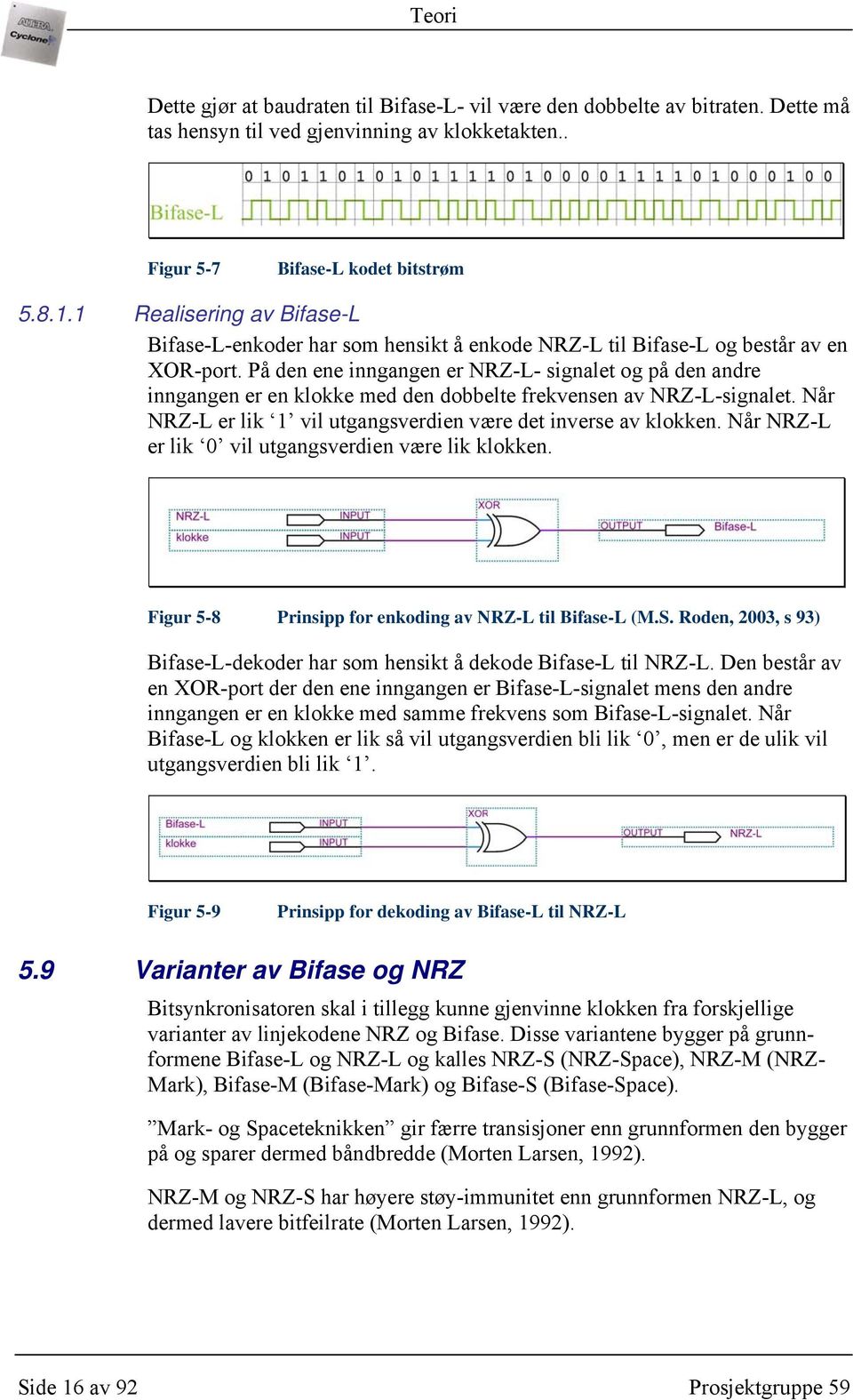 På den ene inngangen er NRZ-L- signalet og på den andre inngangen er en klokke med den dobbelte frekvensen av NRZ-L-signalet. Når NRZ-L er lik 1 vil utgangsverdien være det inverse av klokken.