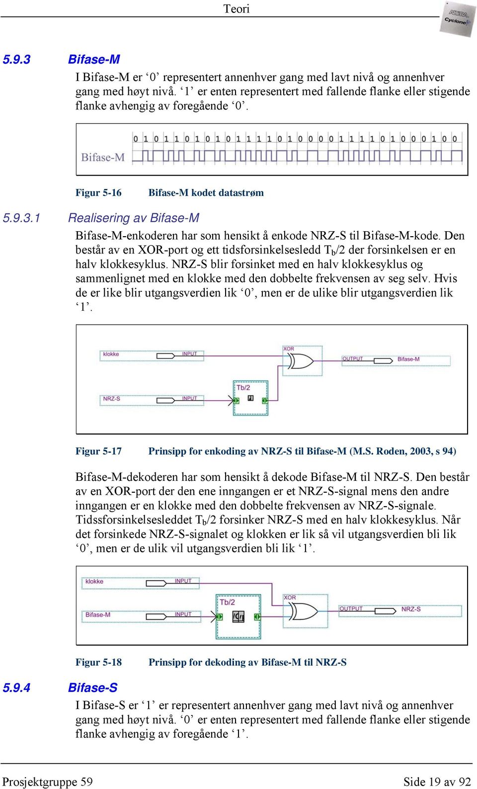 1 Realisering av Bifase-M Bifase-M-enkoderen har som hensikt å enkode NRZ-S til Bifase-M-kode. Den består av en XOR-port og ett tidsforsinkelsesledd T b /2 der forsinkelsen er en halv klokkesyklus.