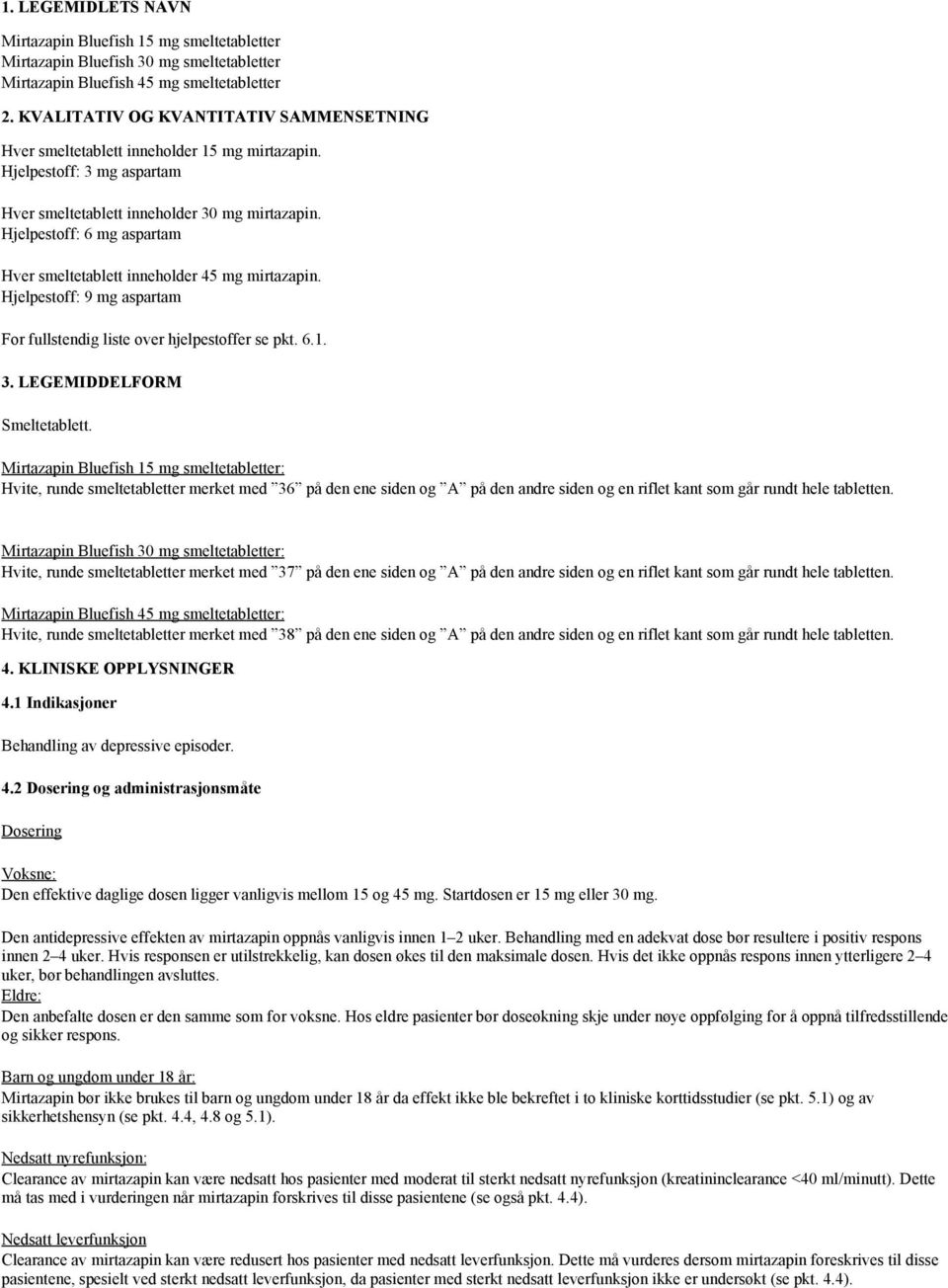 Hjelpestoff: 6 mg aspartam Hver smeltetablett inneholder 45 mg mirtazapin. Hjelpestoff: 9 mg aspartam For fullstendig liste over hjelpestoffer se pkt. 6.1. 3. LEGEMIDDELFORM Smeltetablett.