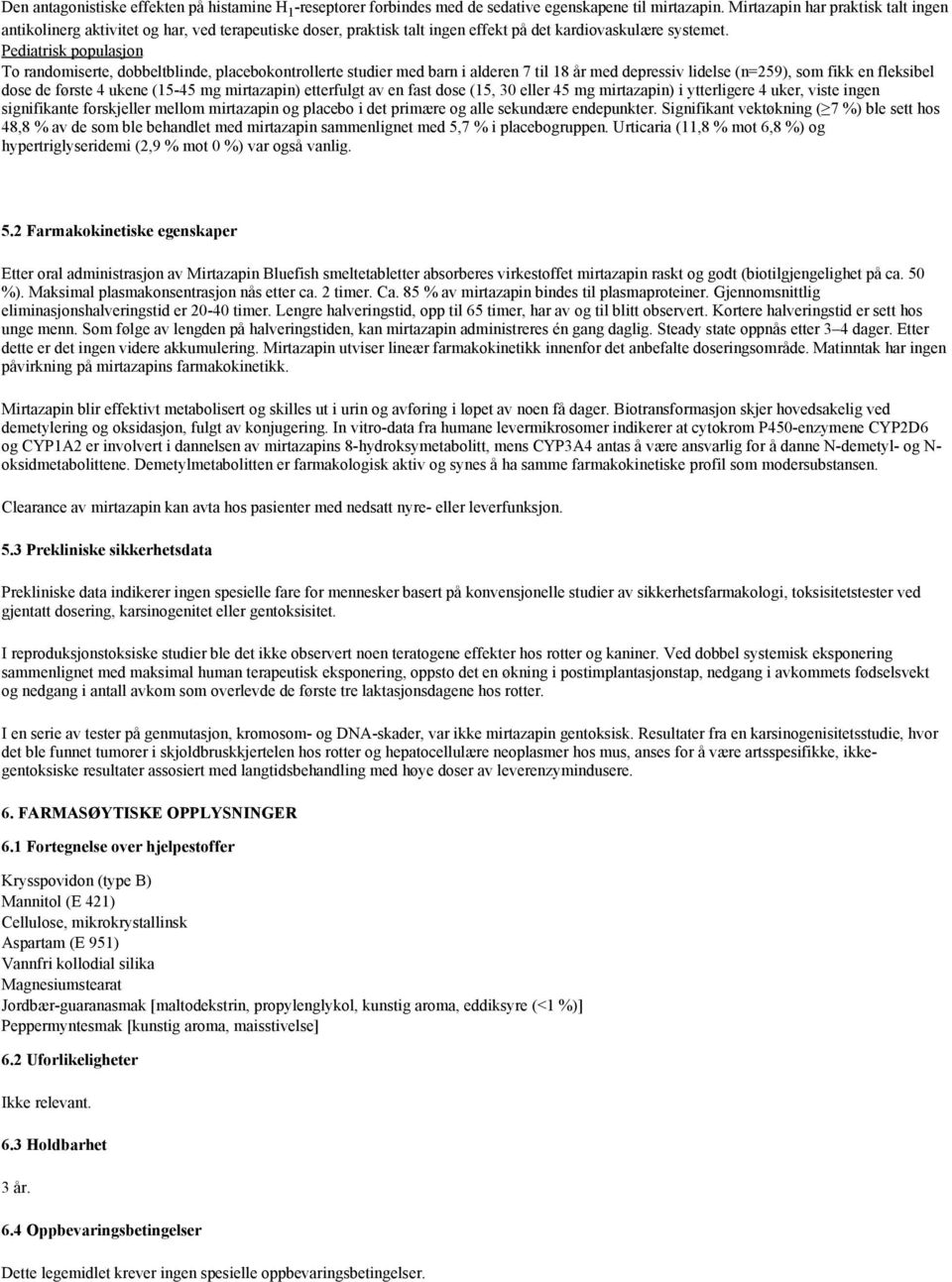 Pediatrisk populasjon To randomiserte, dobbeltblinde, placebokontrollerte studier med barn i alderen 7 til 18 år med depressiv lidelse (n=259), som fikk en fleksibel dose de første 4 ukene (15-45 mg