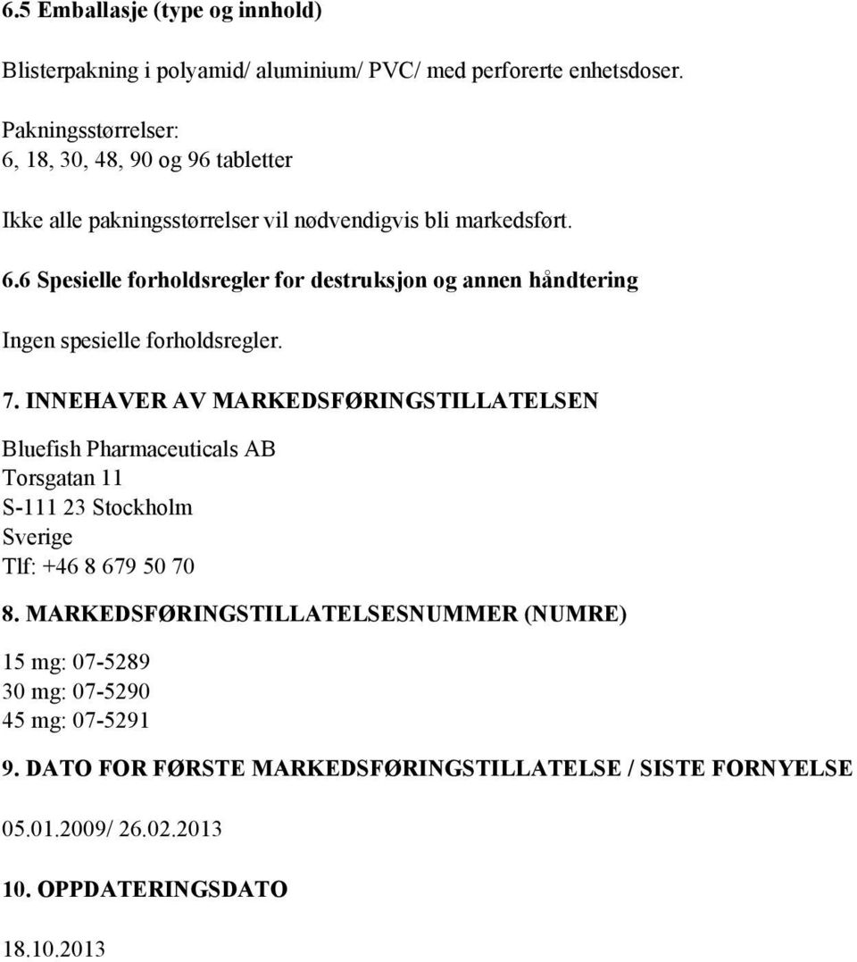7. INNEHAVER AV MARKEDSFØRINGSTILLATELSEN Bluefish Pharmaceuticals AB Torsgatan 11 S-111 23 Stockholm Sverige Tlf: +46 8 679 50 70 8.