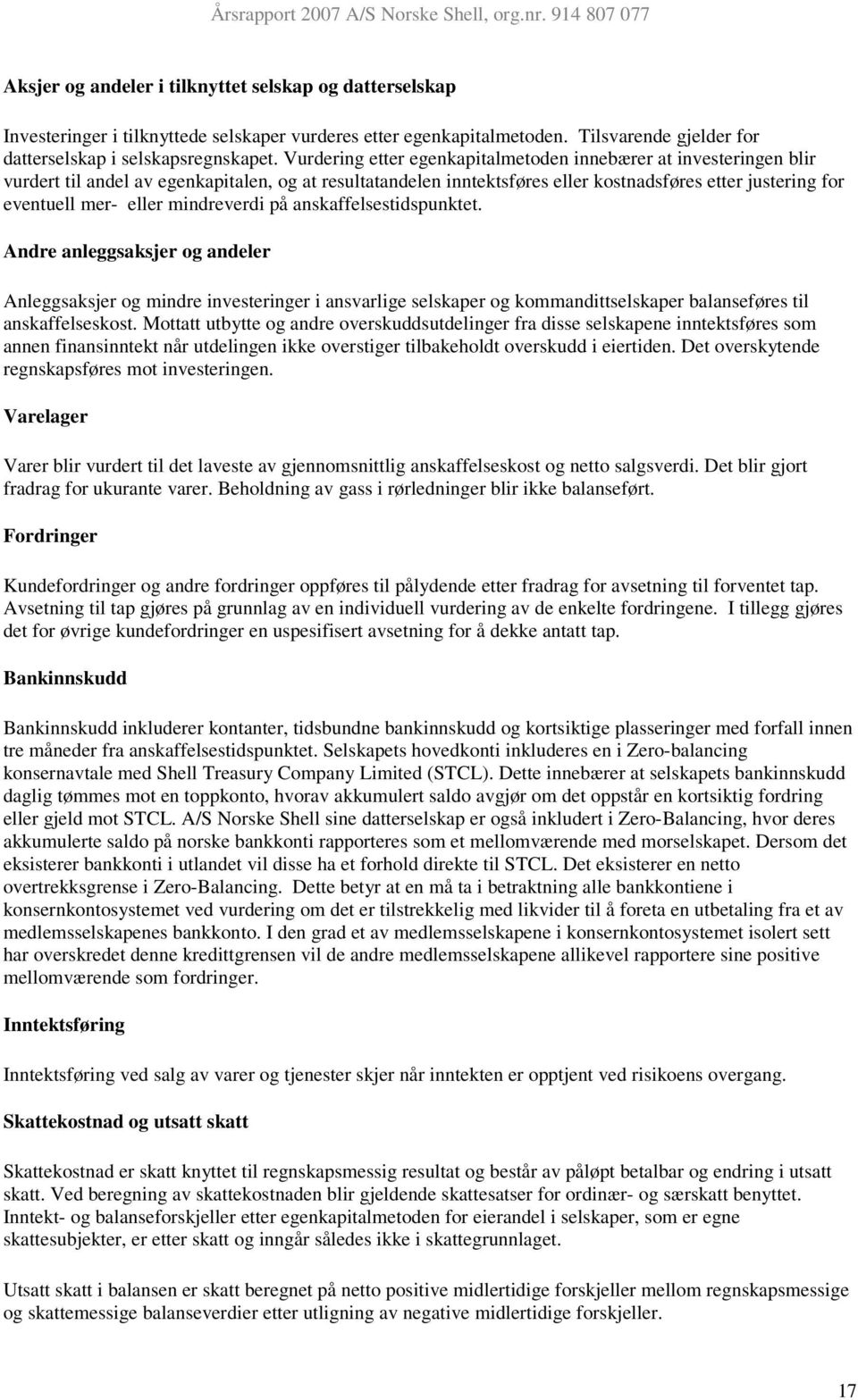 mindreverdi på anskaffelsestidspunktet. Andre anleggsaksjer og andeler Anleggsaksjer og mindre investeringer i ansvarlige selskaper og kommandittselskaper balanseføres til anskaffelseskost.