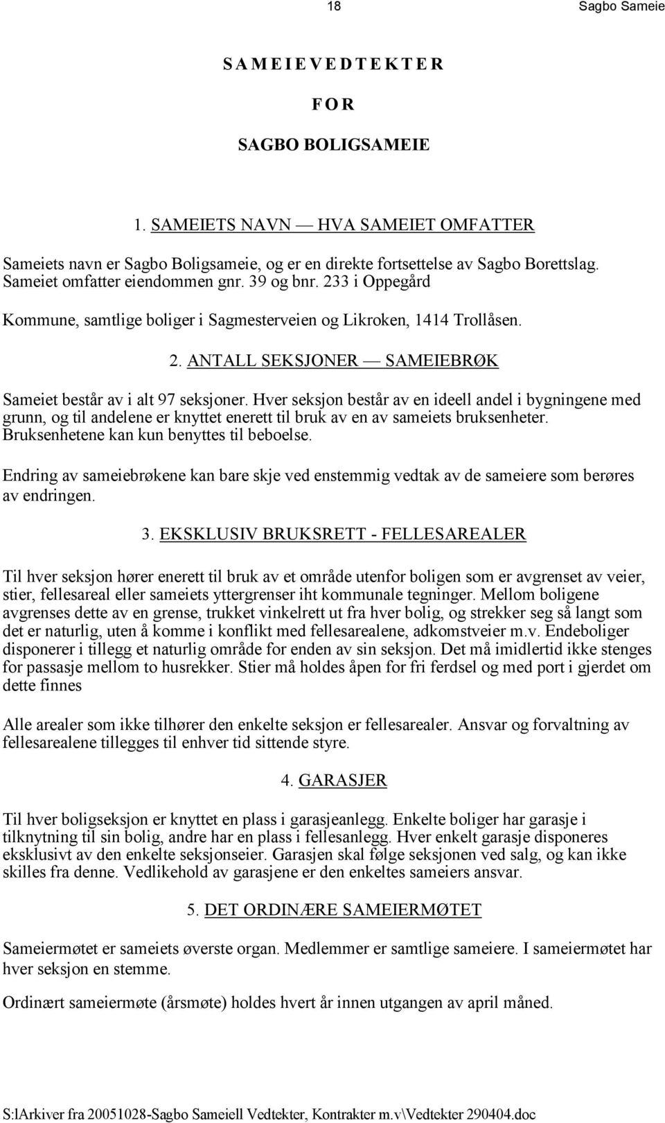 Hver seksjon består av en ideell andel i bygningene med grunn, og til andelene er knyttet enerett til bruk av en av sameiets bruksenheter. Bruksenhetene kan kun benyttes til beboelse.