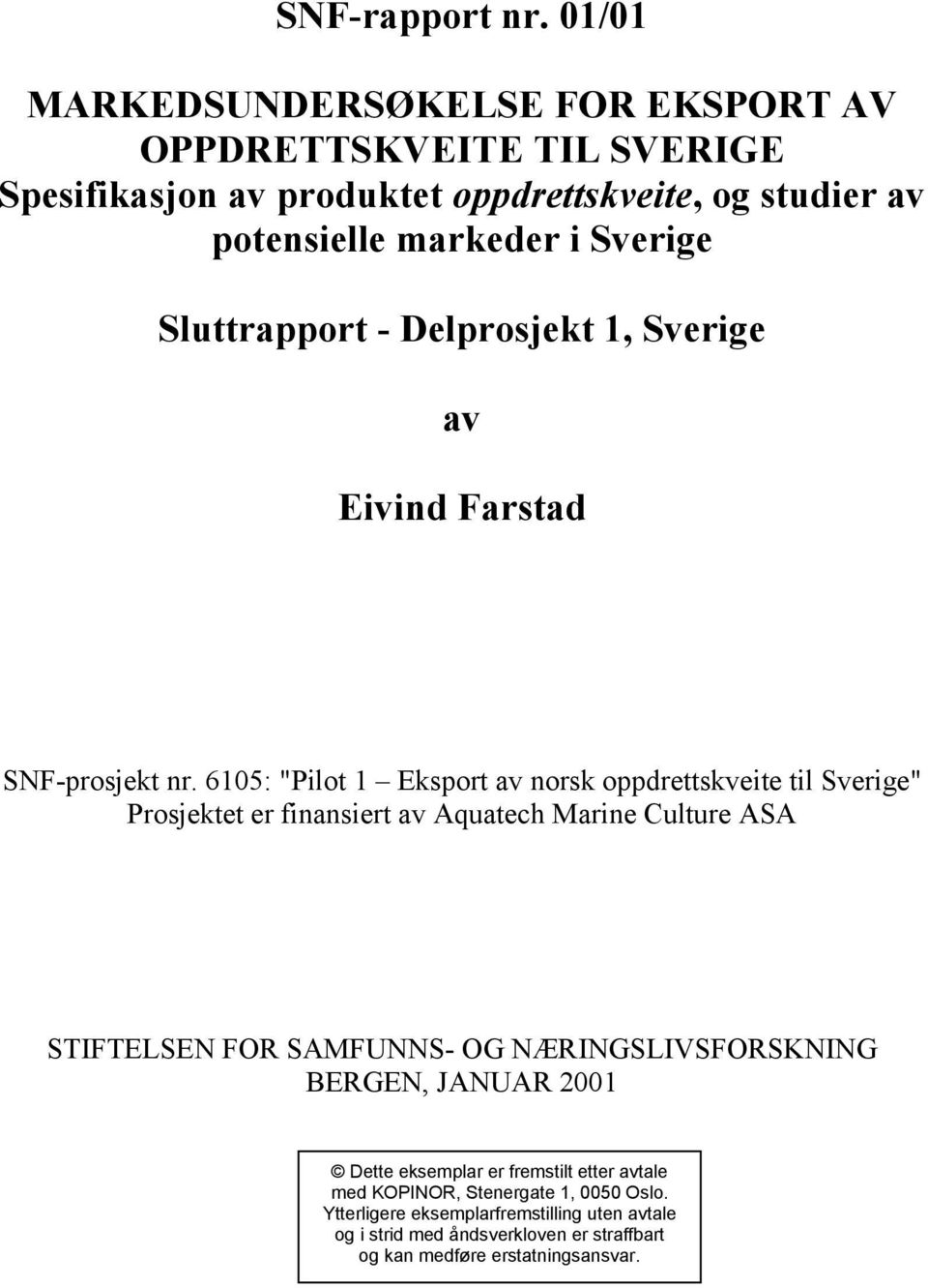 6105: "Pilot 1 Eksport av norsk oppdrettskveite til Sverige" Prosjektet er finansiert av Aquatech Marine Culture ASA STIFTELSEN FOR SAMFUNNS- OG