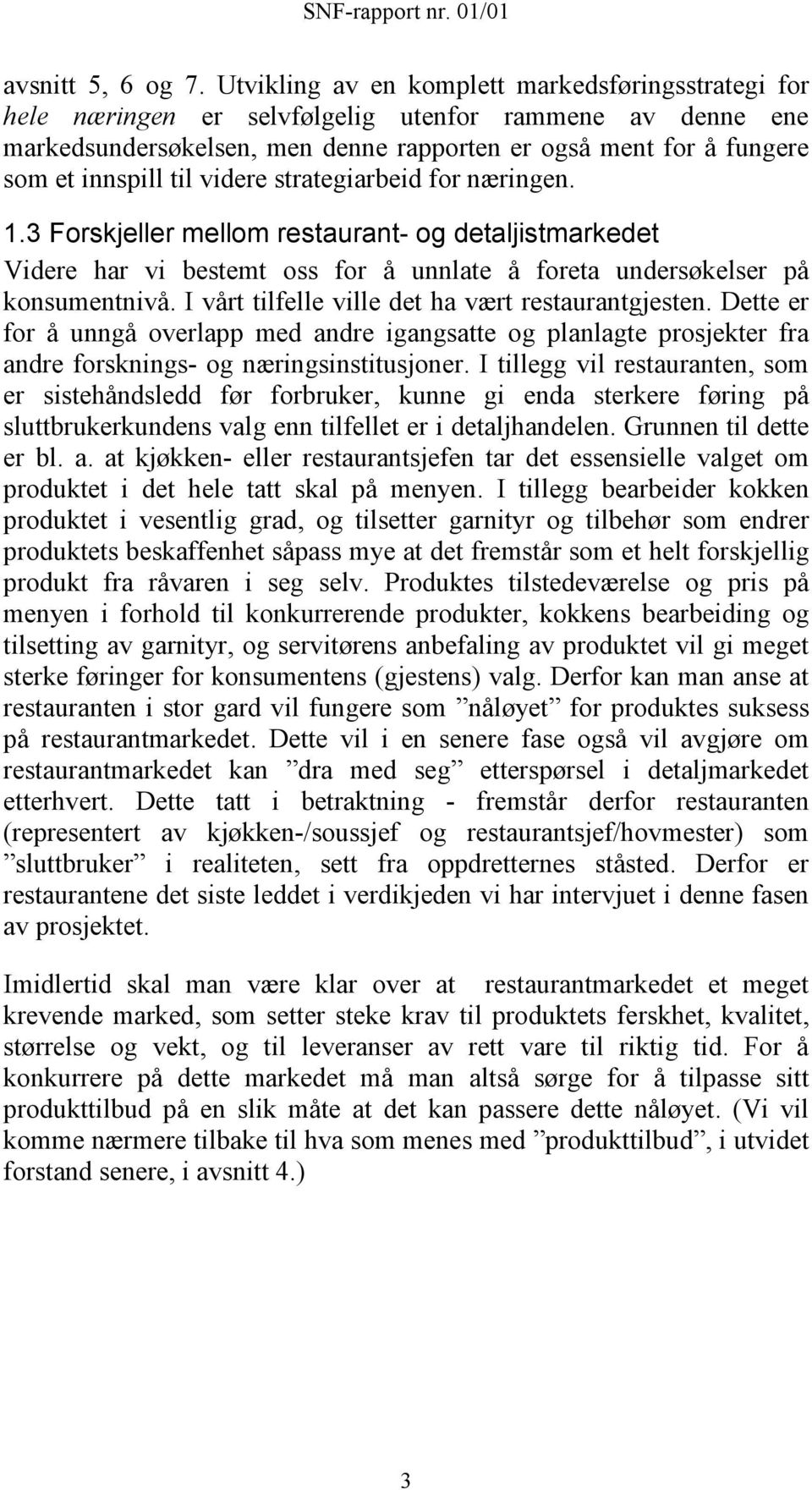 videre strategiarbeid for næringen. 1.3 Forskjeller mellom restaurant- og detaljistmarkedet Videre har vi bestemt oss for å unnlate å foreta undersøkelser på konsumentnivå.