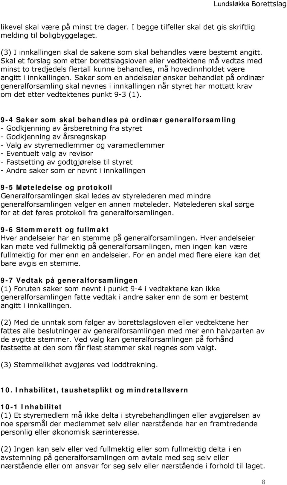 Saker som en andelseier ønsker behandlet på ordinær generalforsamling skal nevnes i innkallingen når styret har mottatt krav om det etter vedtektenes punkt 9-3 (1).