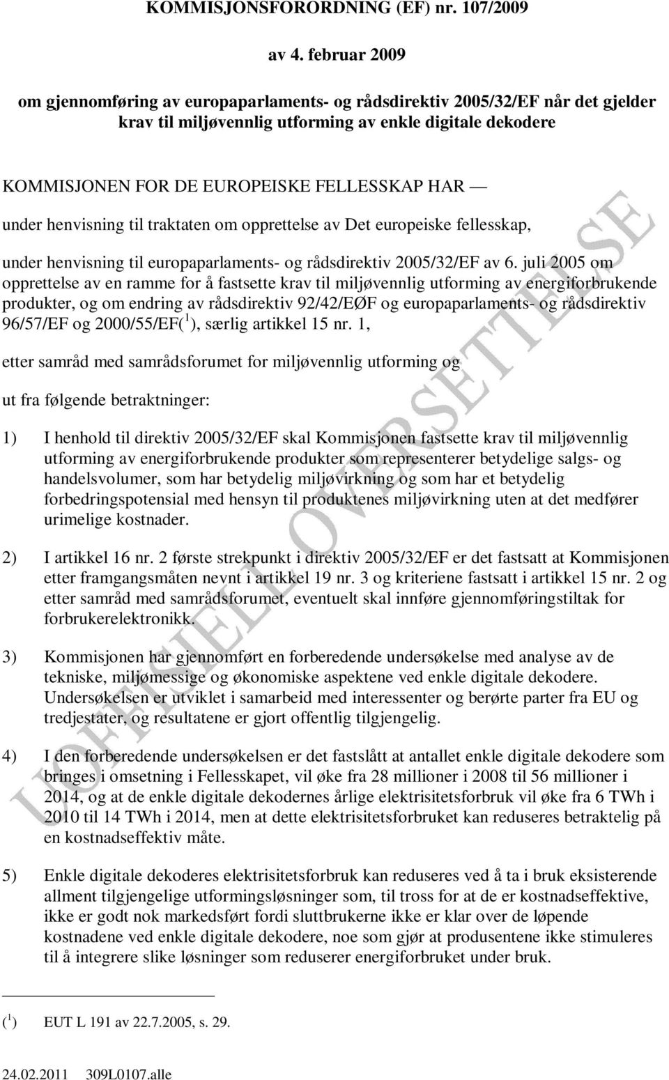 under henvisning til traktaten om opprettelse av Det europeiske fellesskap, under henvisning til europaparlaments- og rådsdirektiv 2005/32/EF av 6.