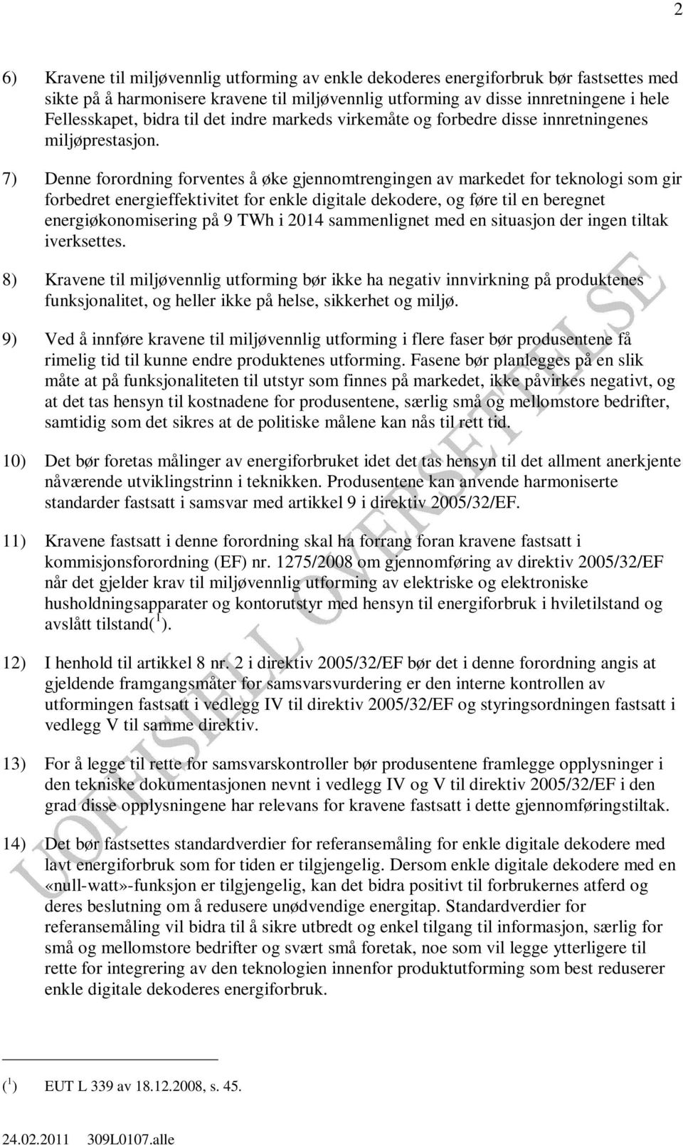 7) Denne forordning forventes å øke gjennomtrengingen av markedet for teknologi som gir forbedret energieffektivitet for enkle digitale dekodere, og føre til en beregnet energiøkonomisering på 9 TWh