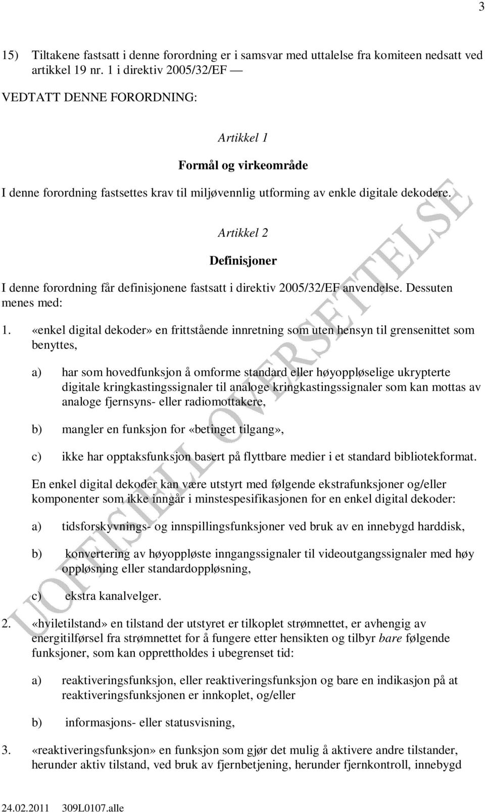 Artikkel 2 Definisjoner I denne forordning får definisjonene fastsatt i direktiv 2005/32/EF anvendelse. Dessuten menes med: 1.