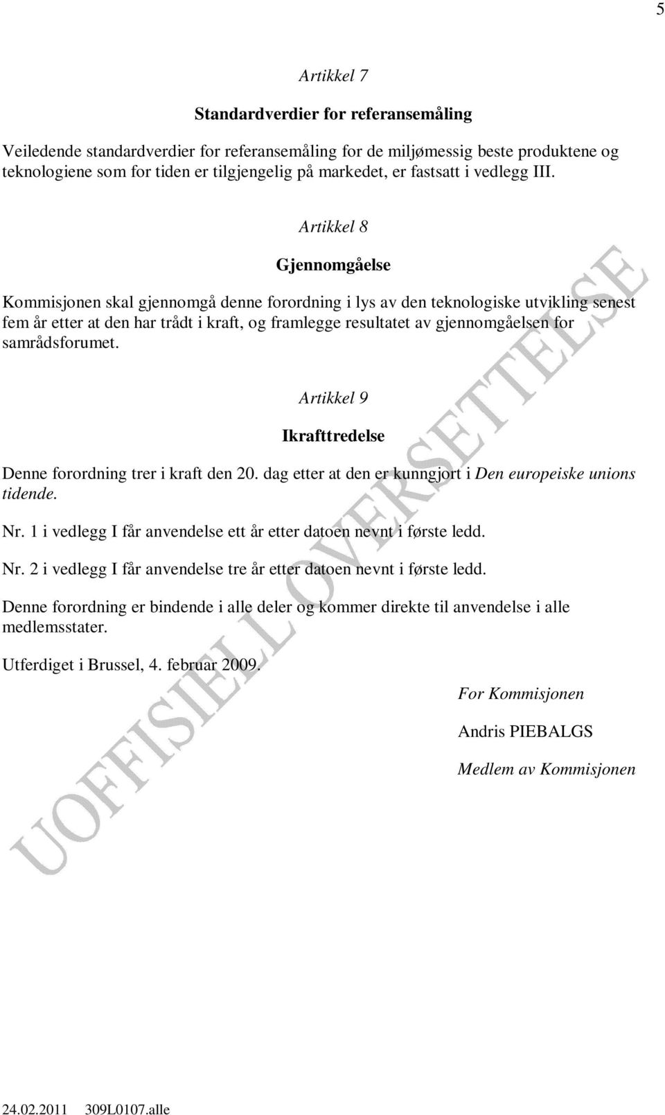 Artikkel 8 Gjennomgåelse Kommisjonen skal gjennomgå denne forordning i lys av den teknologiske utvikling senest fem år etter at den har trådt i kraft, og framlegge resultatet av gjennomgåelsen for