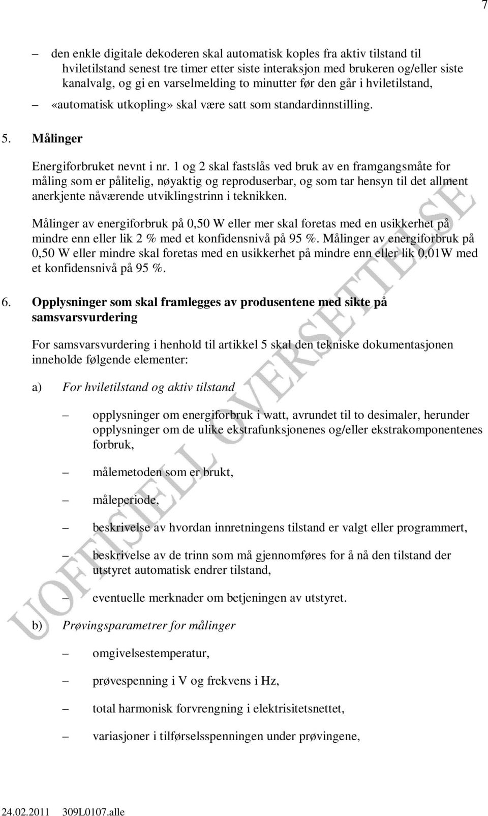 1 og 2 skal fastslås ved bruk av en framgangsmåte for måling som er pålitelig, nøyaktig og reproduserbar, og som tar hensyn til det allment anerkjente nåværende utviklingstrinn i teknikken.