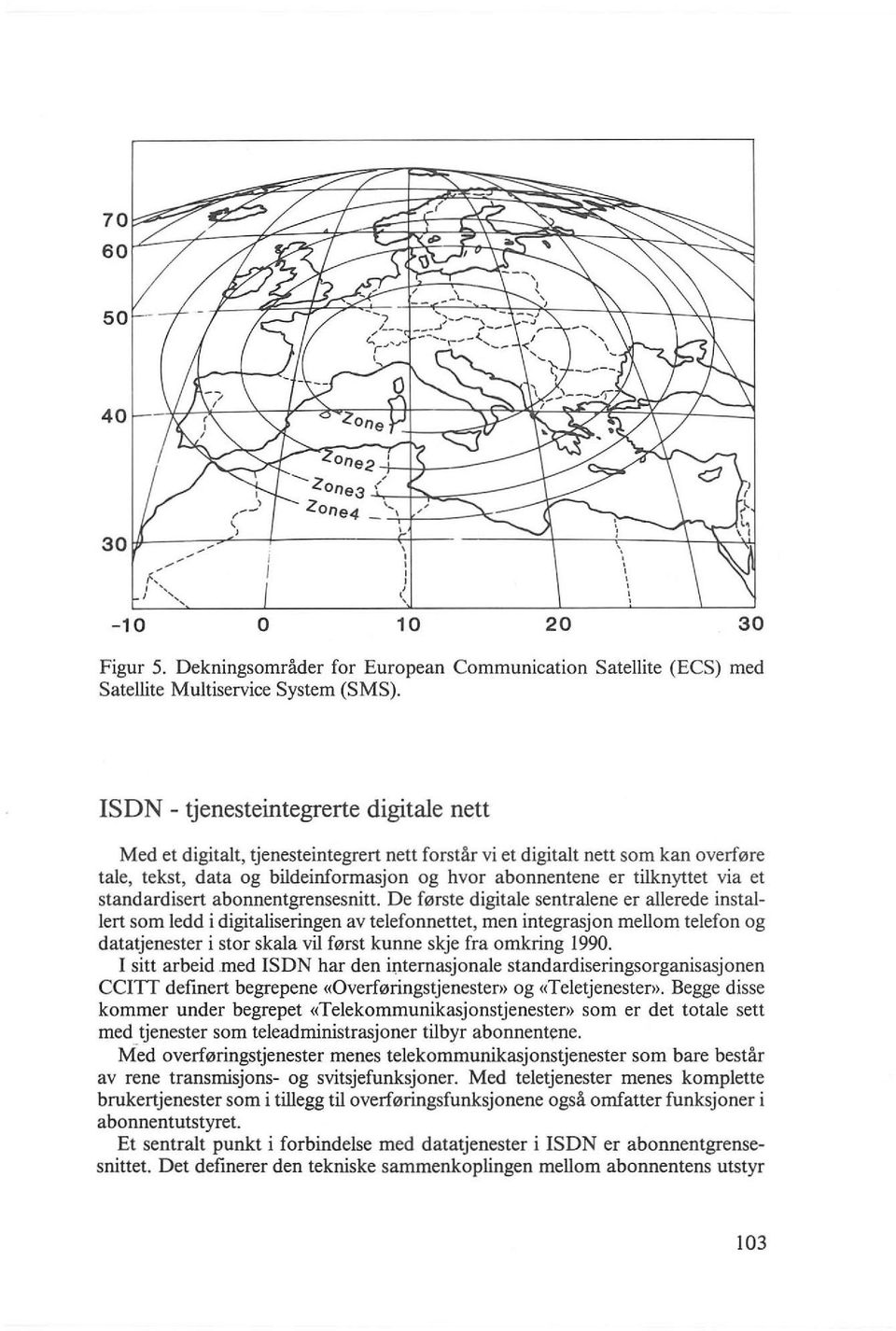 et standardisert abonnentgrensesnitt.