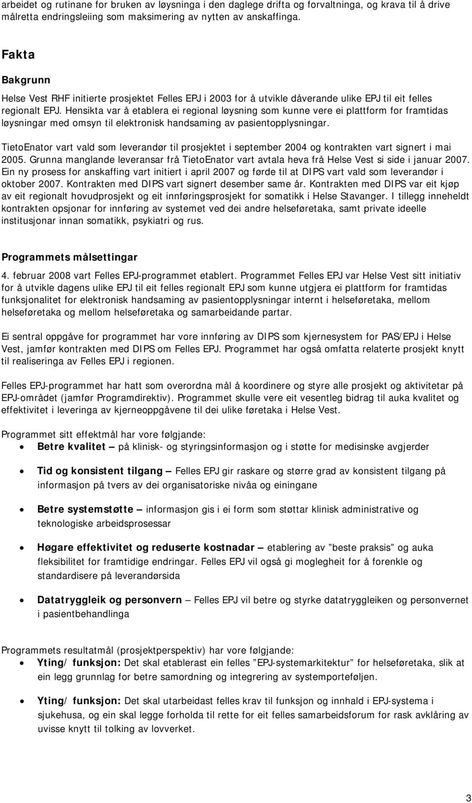 Hensikta var å etablera ei regional løysning som kunne vere ei plattform for framtidas løysningar med omsyn til elektronisk handsaming av pasientopplysningar.