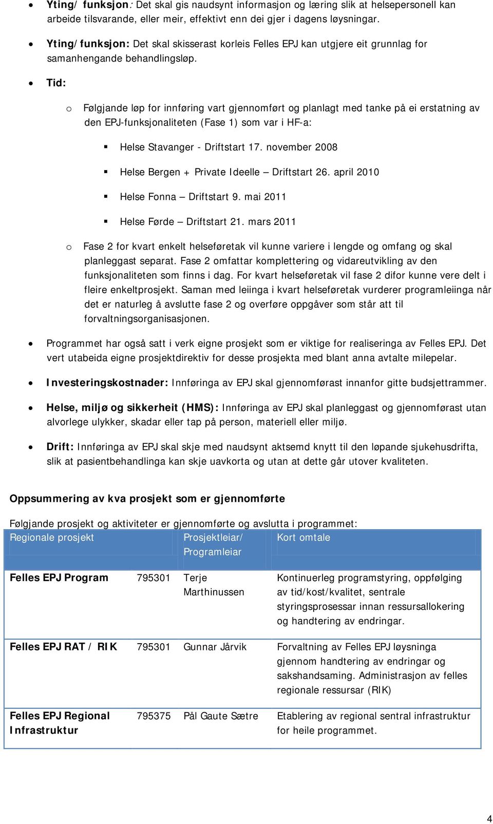 Tid: o Følgjande løp for innføring vart gjennomført og planlagt med tanke på ei erstatning av den EPJ-funksjonaliteten (Fase 1) som var i HF-a: Helse Stavanger - Driftstart 17.