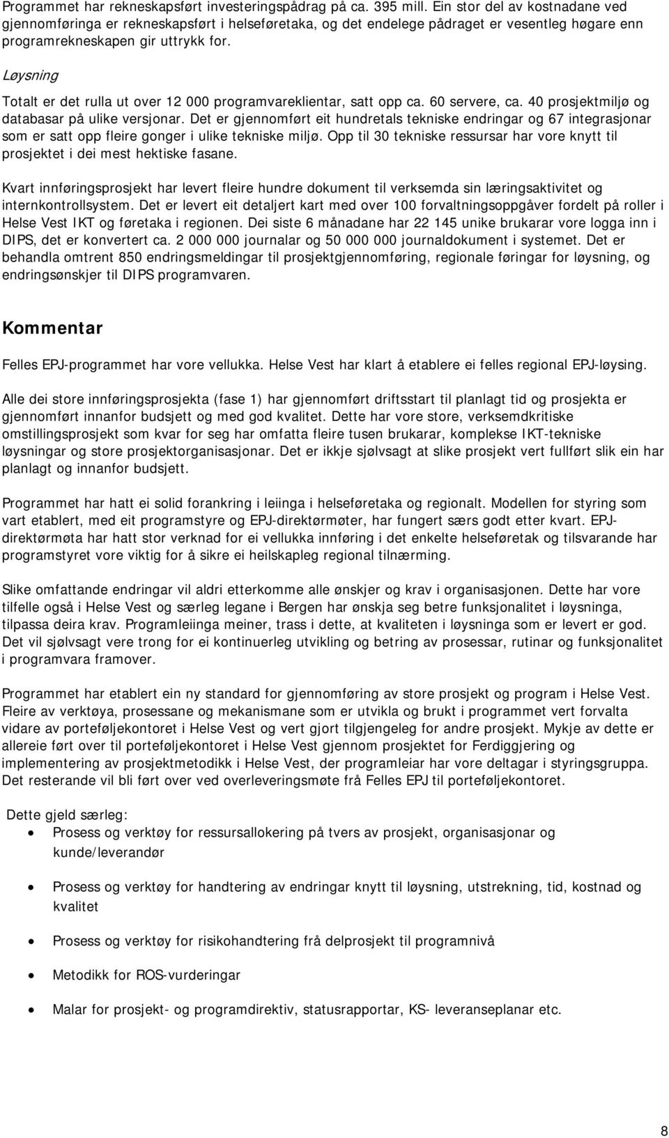 Løysning Totalt er det rulla ut over 12 000 programvareklientar, satt opp ca. 60 servere, ca. 40 prosjektmiljø og databasar på ulike versjonar.