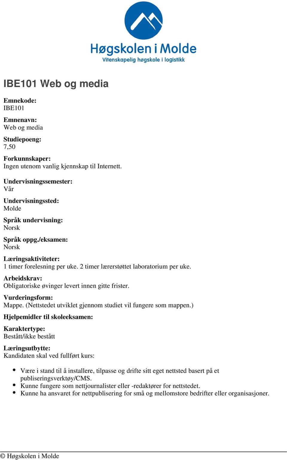 Arbeidskrav: Obligatoriske øvinger levert innen gitte frister. Vurderingsform: Mappe. (Nettstedet utviklet gjennom studiet vil fungere som mappen.