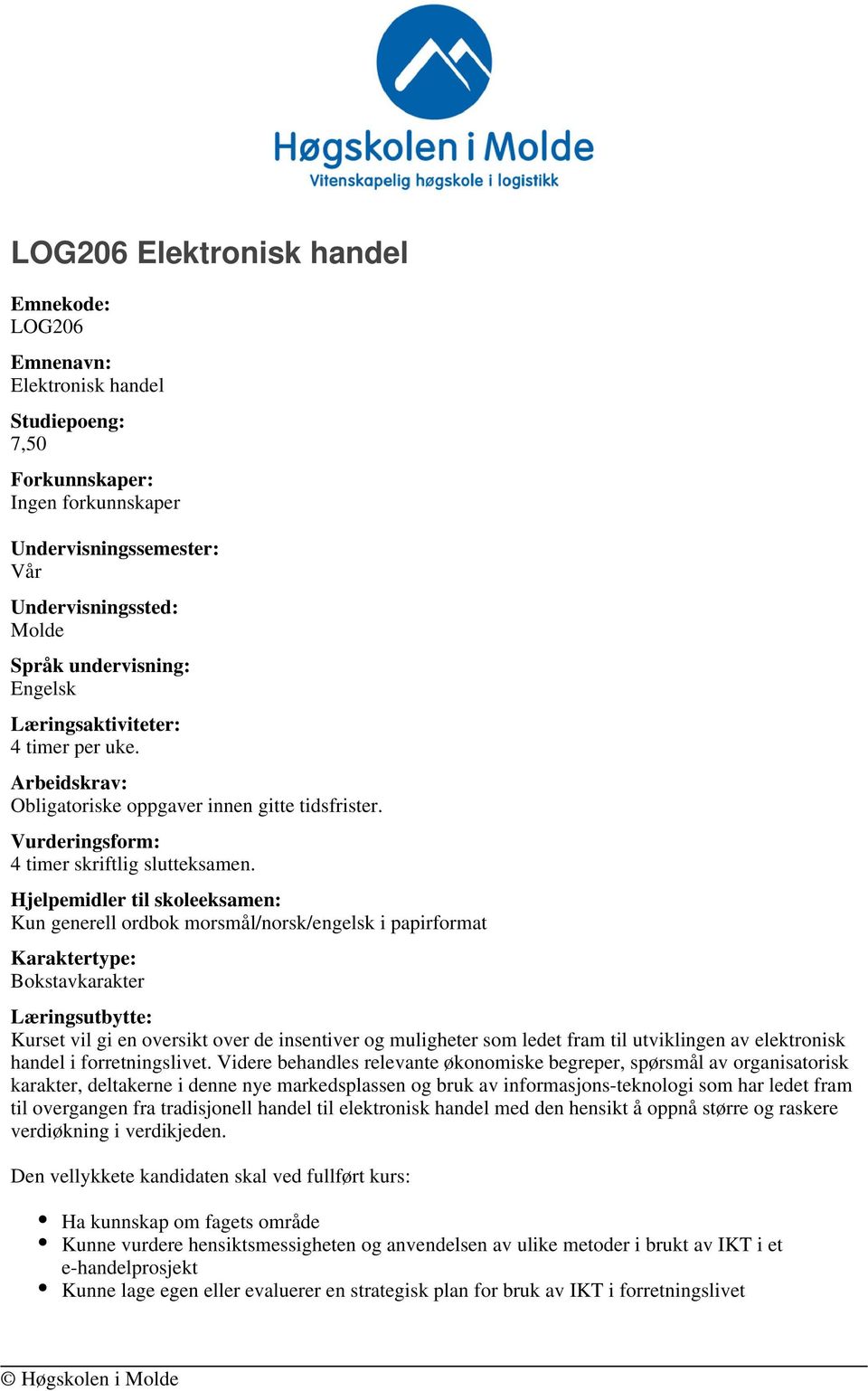 Hjelpemidler til skoleeksamen: Kun generell ordbok morsmål/norsk/engelsk i papirformat Karaktertype: Bokstavkarakter Læringsutbytte: Kurset vil gi en oversikt over de insentiver og muligheter som