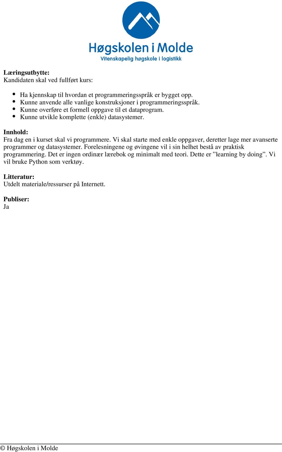 Innhold: Fra dag en i kurset skal vi programmere. Vi skal starte med enkle oppgaver, deretter lage mer avanserte programmer og datasystemer.