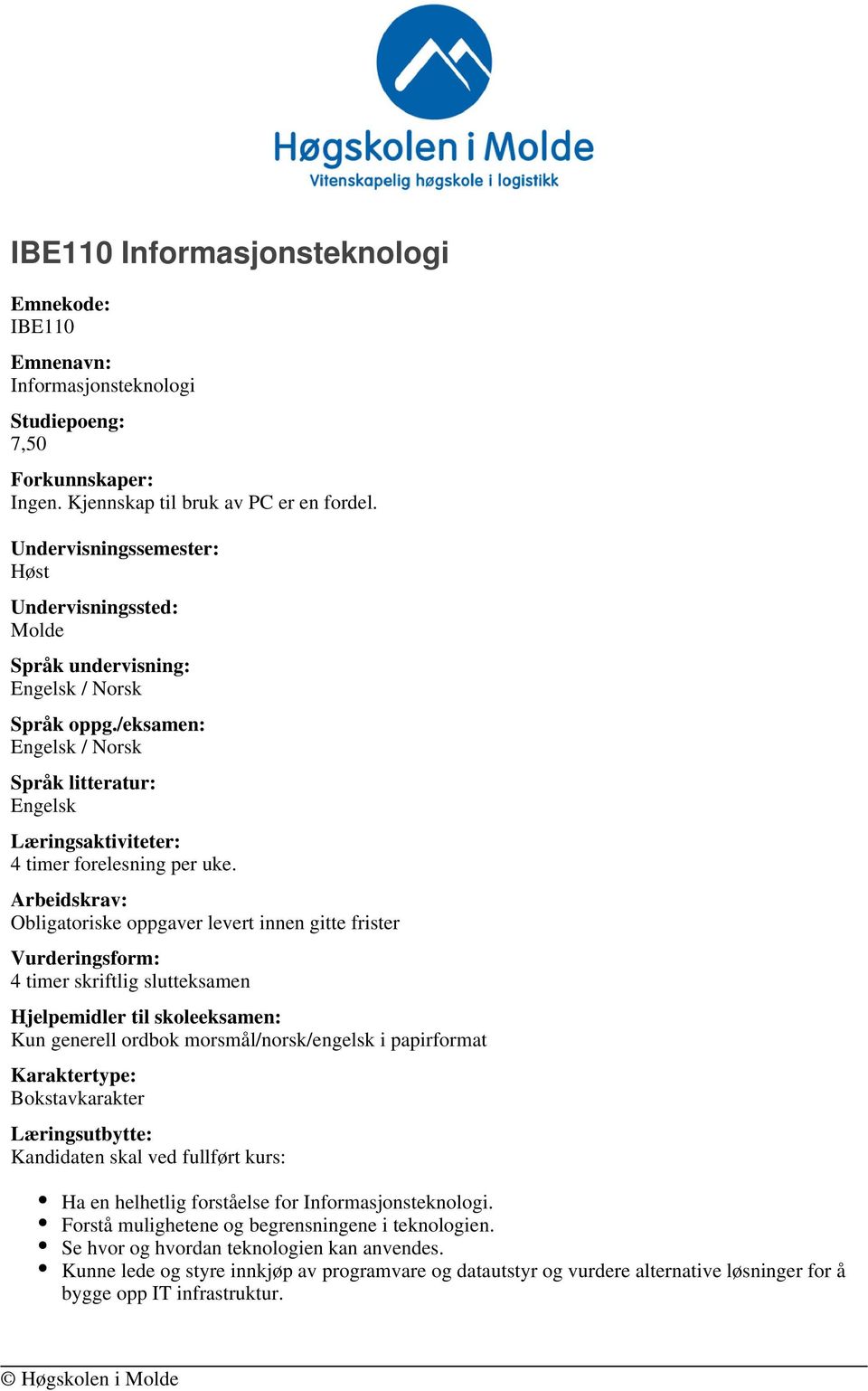 Arbeidskrav: Obligatoriske oppgaver levert innen gitte frister Vurderingsform: 4 timer skriftlig slutteksamen Hjelpemidler til skoleeksamen: Kun generell ordbok morsmål/norsk/engelsk i papirformat