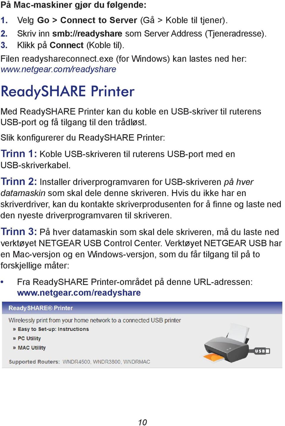 com/readyshare ReadySHARE Printer Med ReadySHARE Printer kan du koble en USB-skriver til ruterens USB-port og få tilgang til den trådløst.