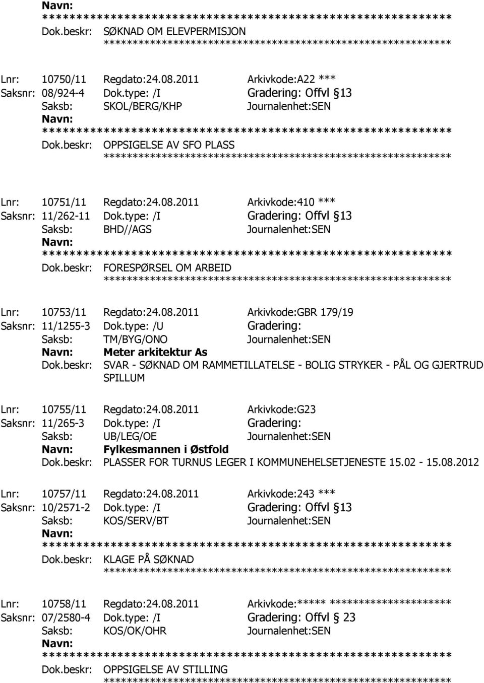 beskr: FORESPØRSEL OM ARBEID Lnr: 10753/11 Regdato:24.08.2011 Arkivkode:GBR 179/19 Saksnr: 11/1255-3 Dok.type: /U Saksb: TM/BYG/ONO Journalenhet:SEN Meter arkitektur As Dok.