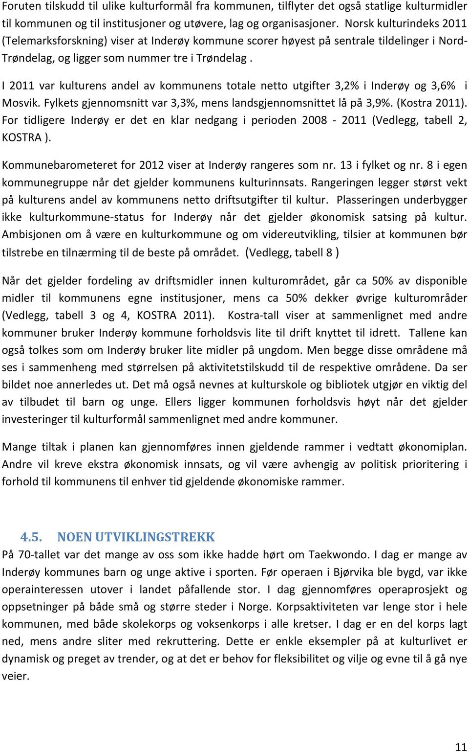 I 2011 var kulturens andel av kommunens totale netto utgifter 3,2% i Inderøy og 3,6% i Mosvik. Fylkets gjennomsnitt var 3,3%, mens landsgjennomsnittet lå på 3,9%. (Kostra 2011).