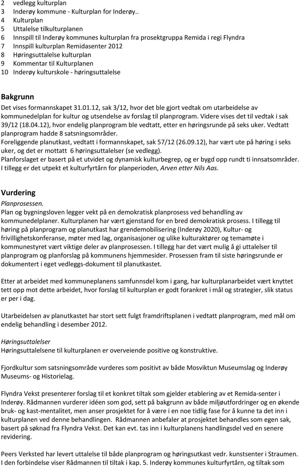 Kommentar til Kulturplanen 10 Inderøy kulturskole - høringsuttalelse Bakgrunn Det vises formannskapet 31.01.