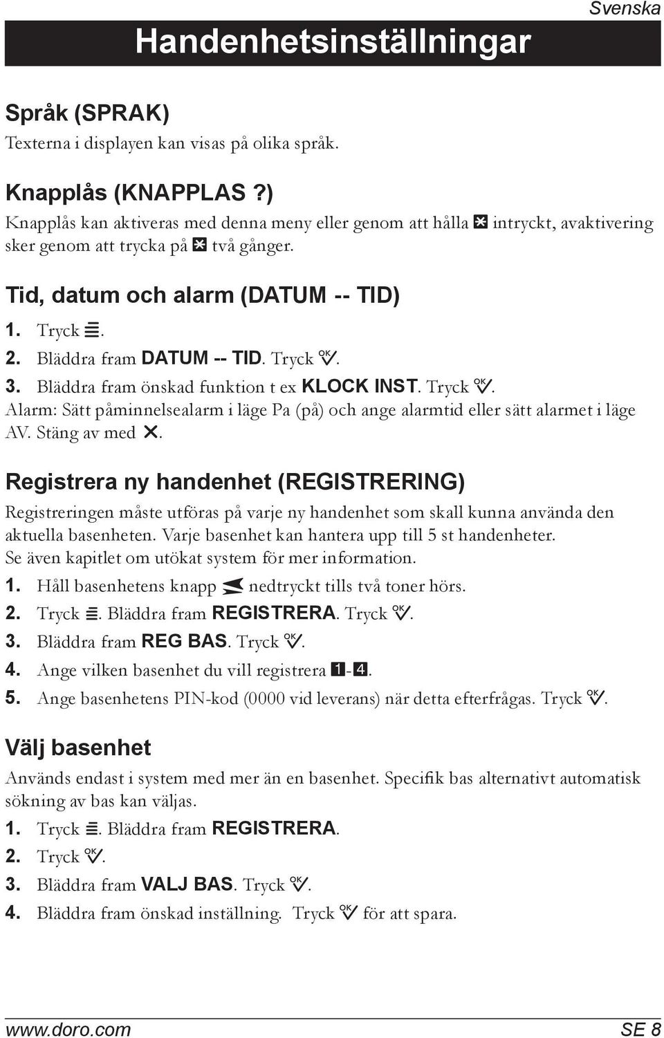 Bläddra fram DATUM -- TID. Tryck 0. 3. Bläddra fram önskad funktion t ex KLOCK INST. Tryck 0. Alarm: Sätt påminnelsealarm i läge Pa (på) och ange alarmtid eller sätt alarmet i läge AV. Stäng av med x.