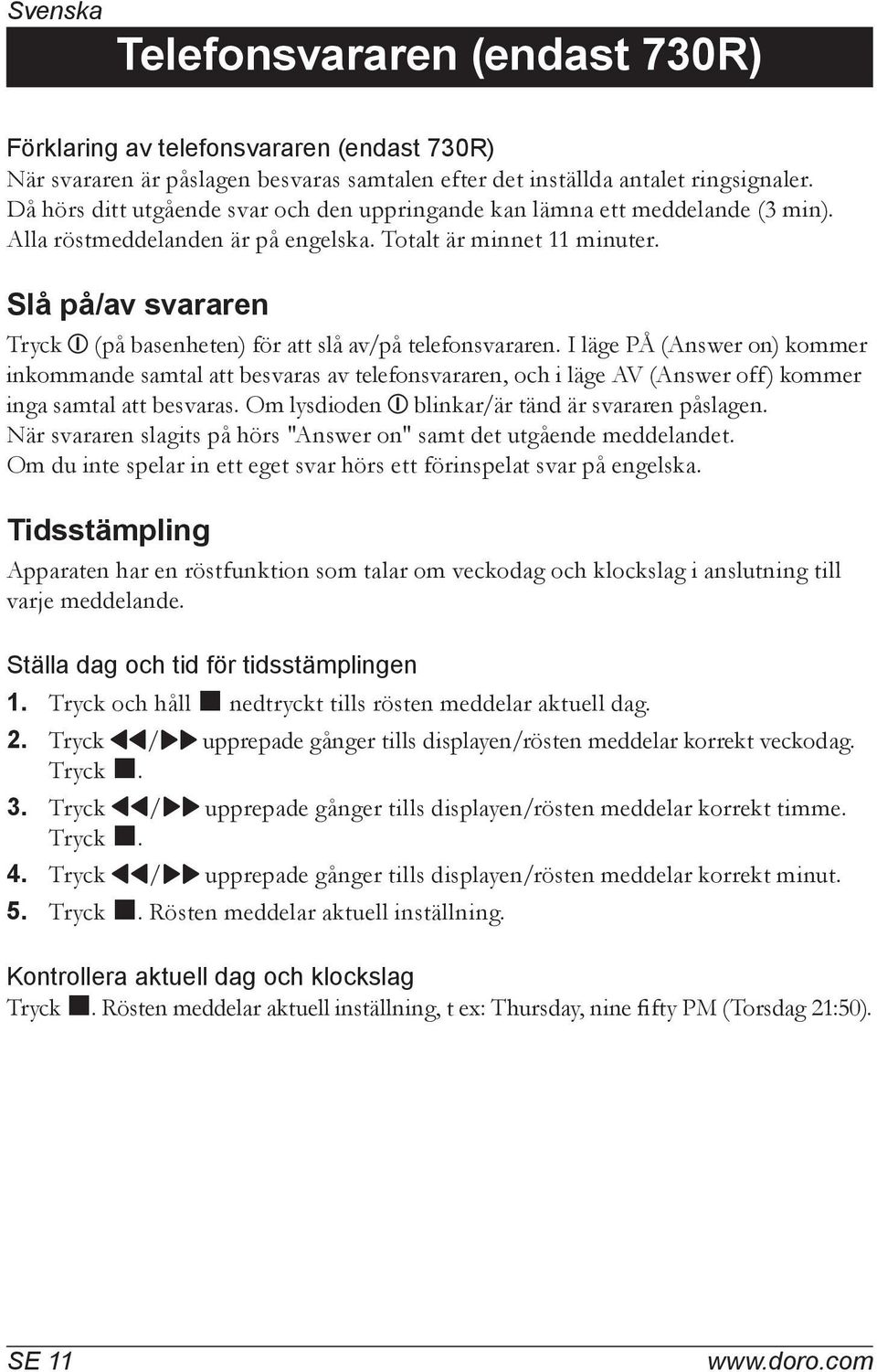 Slå på/av svararen Tryck 1 (på basenheten) för att slå av/på telefonsvararen.