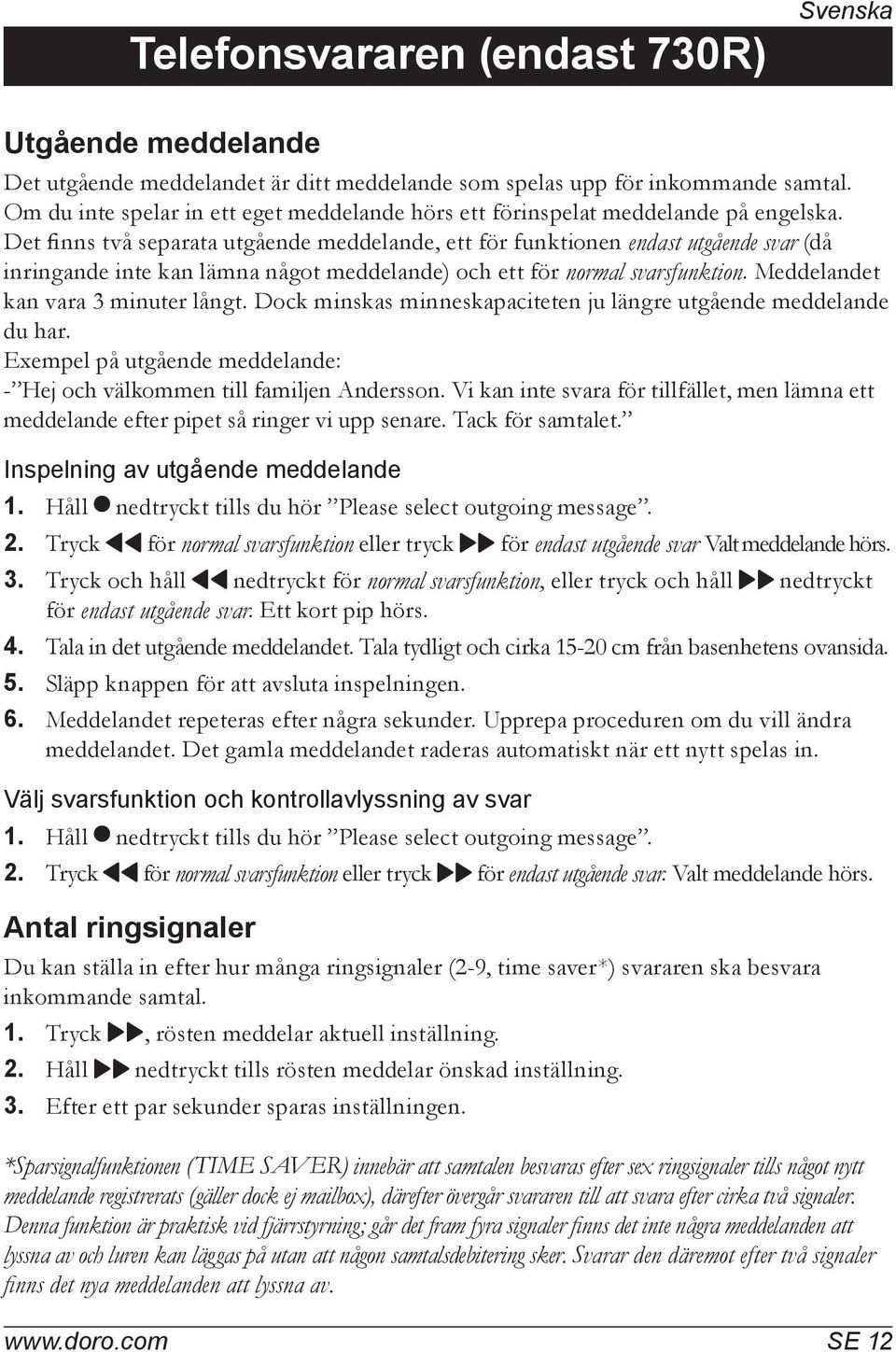 Det finns två separata utgående meddelande, ett för funktionen endast utgående svar (då inringande inte kan lämna något meddelande) och ett för normal svarsfunktion.