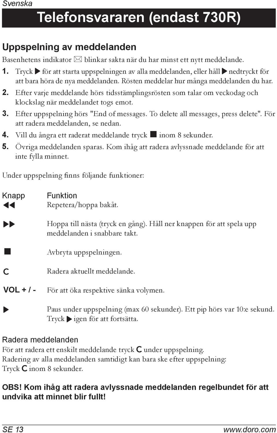 Efter varje meddelande hörs tidsstämplingsrösten som talar om veckodag och klockslag när meddelandet togs emot. 3. Efter uppspelning hörs "End of messages. To delete all messages, press delete".