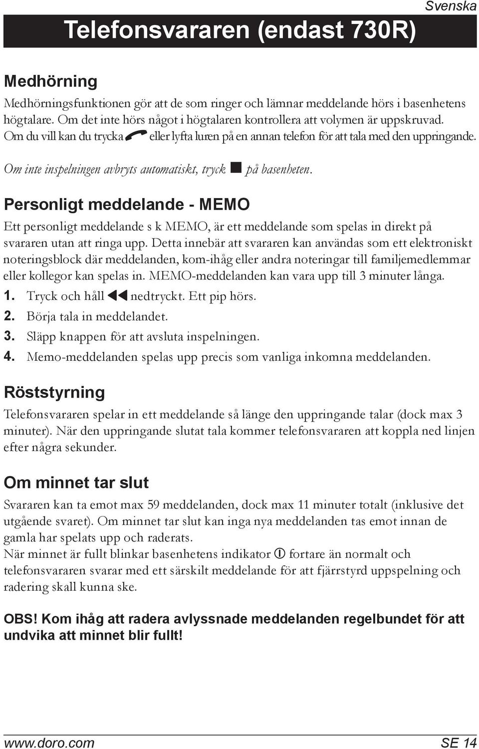 Om inte inspelningen avbryts automatiskt, tryck på basenheten. Personligt meddelande - MEMO Ett personligt meddelande s k MEMO, är ett meddelande som spelas in direkt på svararen utan att ringa upp.