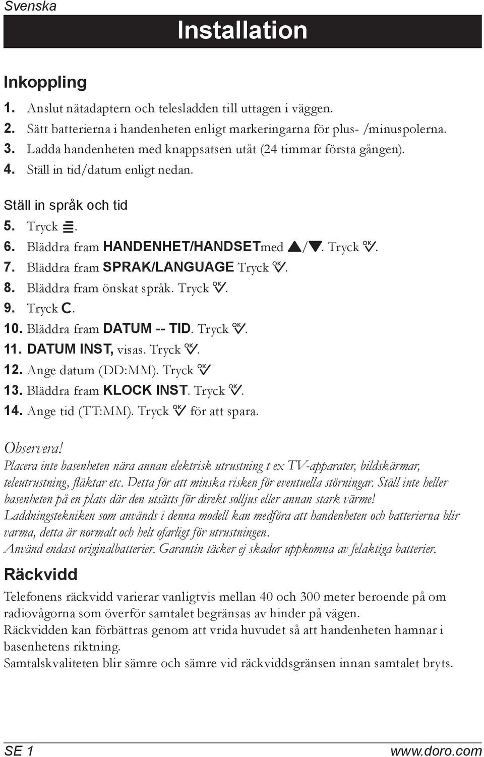 Bläddra fram SPRAK/LANGUAGE Tryck 0. 8. Bläddra fram önskat språk. Tryck 0. 9. Tryck C. 10. Bläddra fram DATUM -- TID. Tryck 0. 11. DATUM INST, visas. Tryck 0. 12. Ange datum (DD:MM). Tryck 0 13.